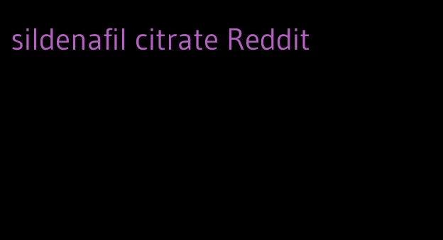 sildenafil citrate Reddit