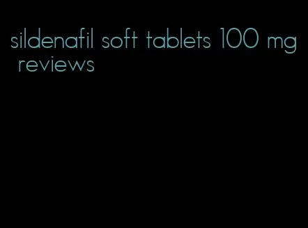 sildenafil soft tablets 100 mg reviews