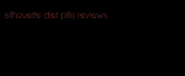 silhouette diet pills reviews