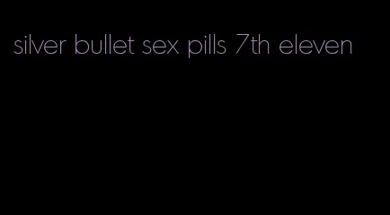 silver bullet sex pills 7th eleven