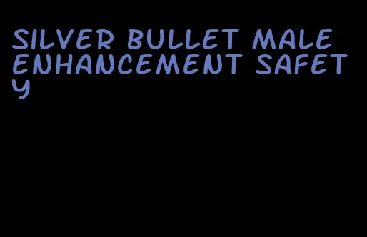 silver bullet male enhancement safety