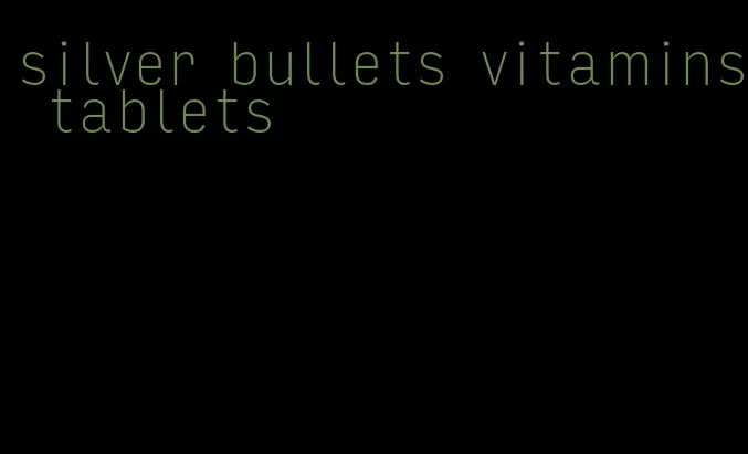 silver bullets vitamins tablets