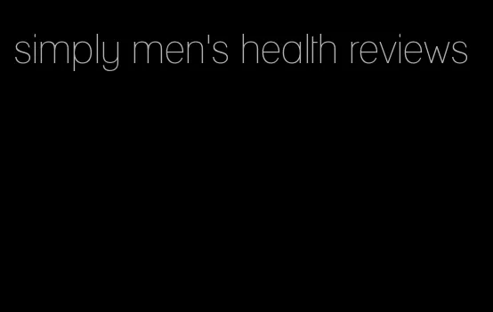 simply men's health reviews