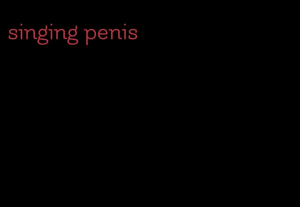 singing penis