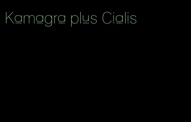 Kamagra plus Cialis