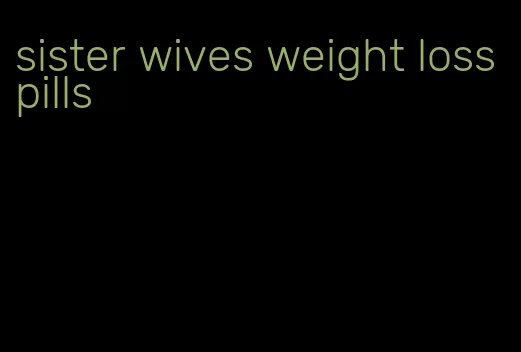 sister wives weight loss pills