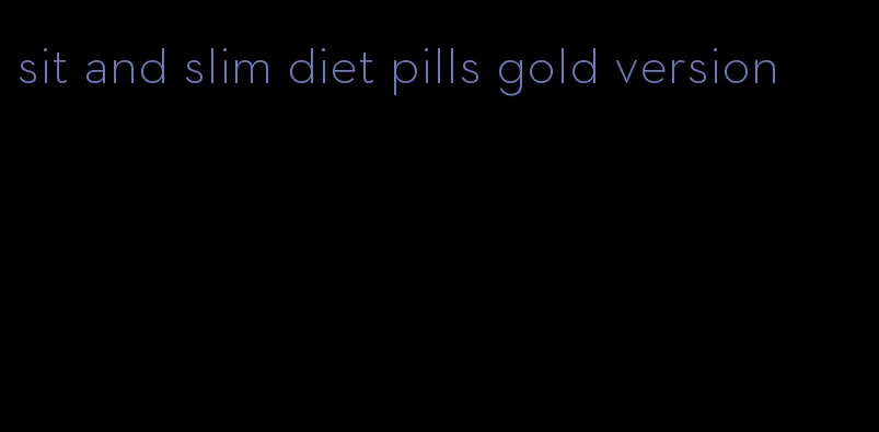 sit and slim diet pills gold version