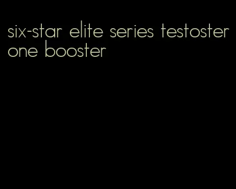 six-star elite series testosterone booster