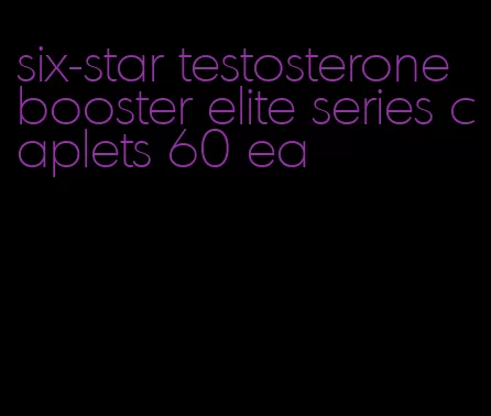 six-star testosterone booster elite series caplets 60 ea