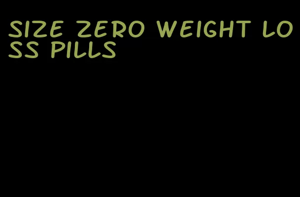 size zero weight loss pills