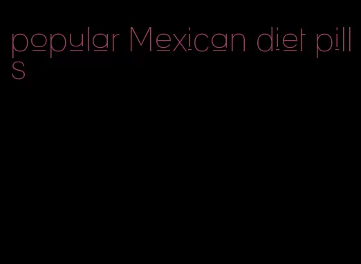 popular Mexican diet pills