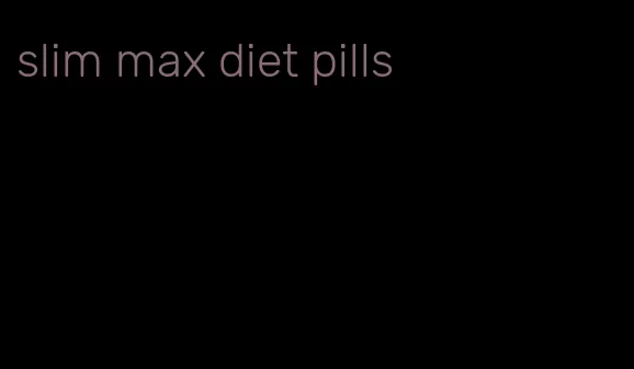 slim max diet pills