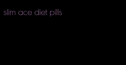 slim ace diet pills