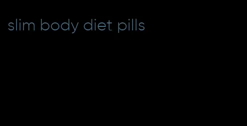 slim body diet pills