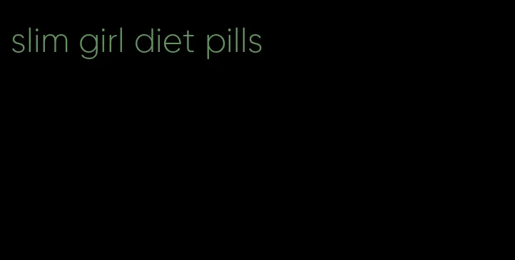 slim girl diet pills