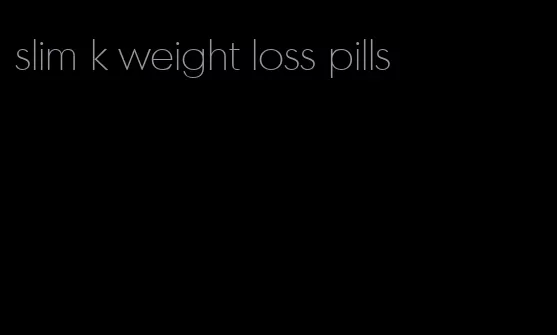 slim k weight loss pills