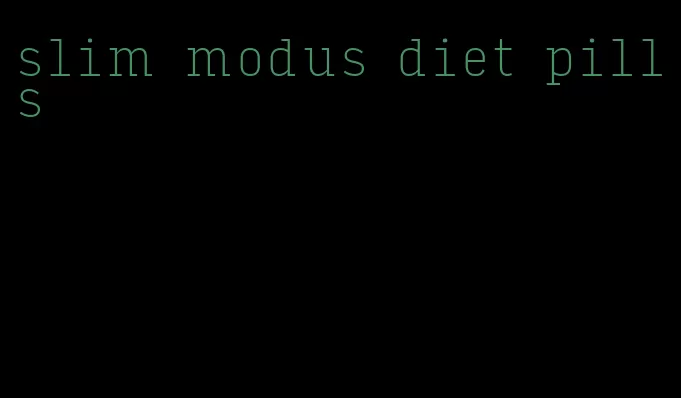 slim modus diet pills