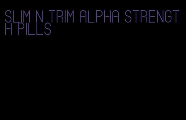 slim n trim alpha strength pills