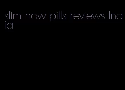 slim now pills reviews India