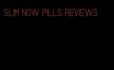 slim now pills reviews