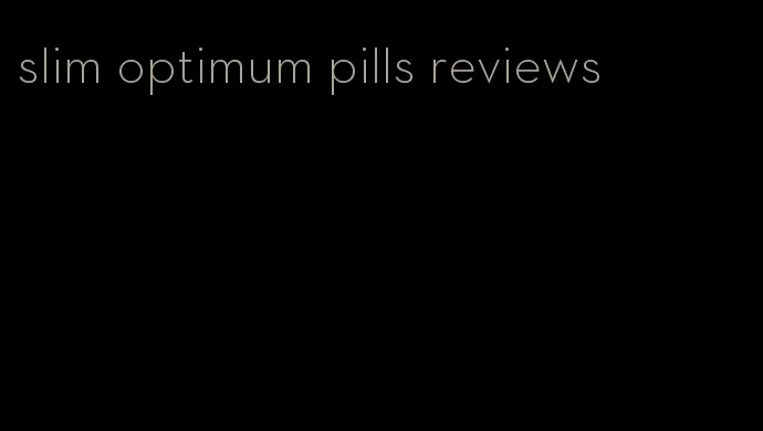 slim optimum pills reviews