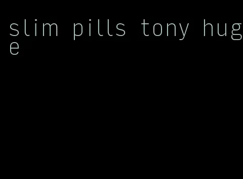 slim pills tony huge