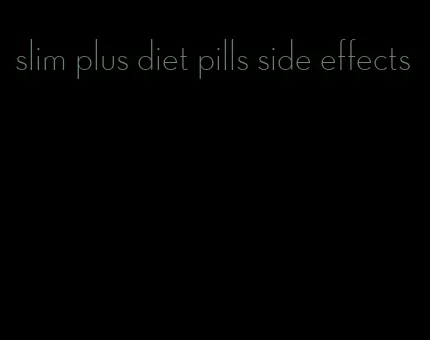 slim plus diet pills side effects