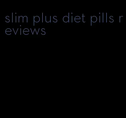 slim plus diet pills reviews