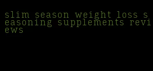 slim season weight loss seasoning supplements reviews