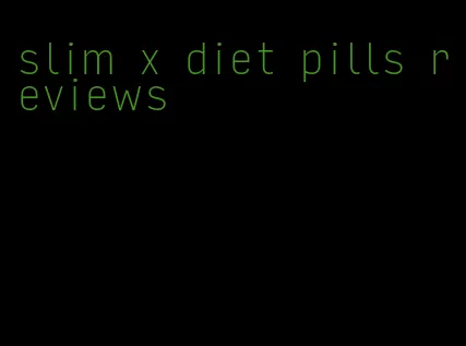 slim x diet pills reviews