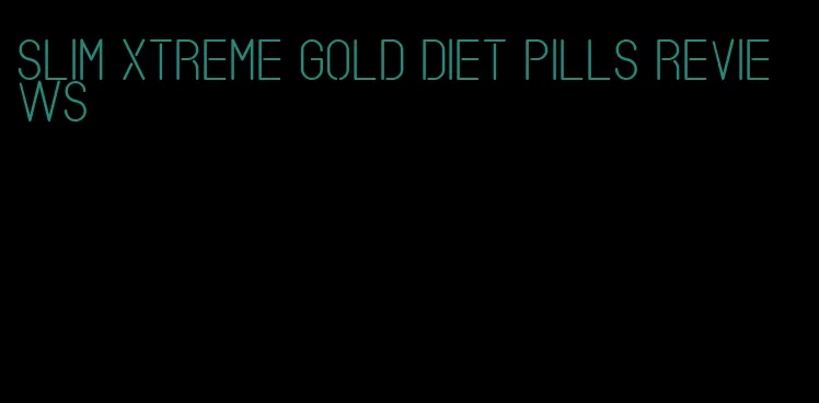 slim Xtreme Gold diet pills reviews