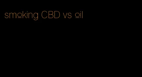 smoking CBD vs oil