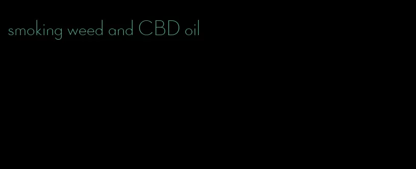 smoking weed and CBD oil