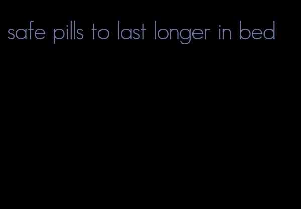 safe pills to last longer in bed