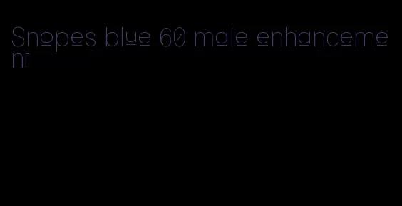 Snopes blue 60 male enhancement