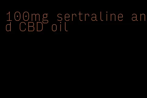 100mg sertraline and CBD oil