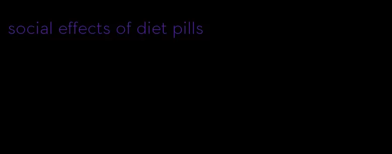 social effects of diet pills