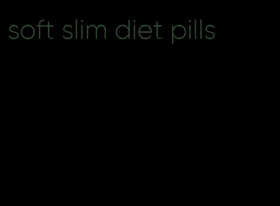 soft slim diet pills