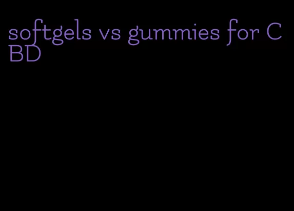 softgels vs gummies for CBD