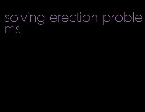 solving erection problems