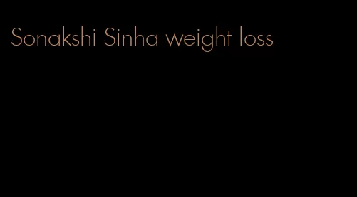 Sonakshi Sinha weight loss