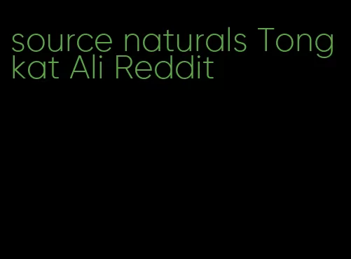 source naturals Tongkat Ali Reddit