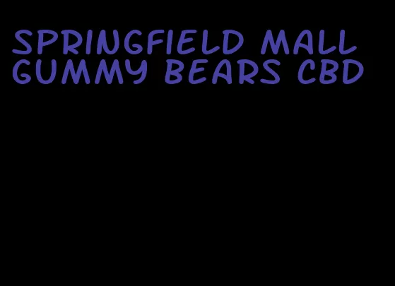 Springfield mall gummy bears CBD