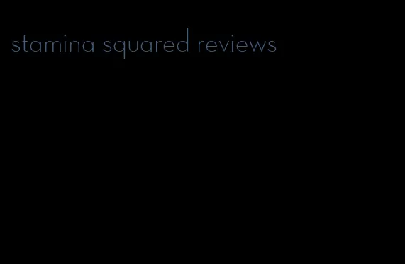 stamina squared reviews