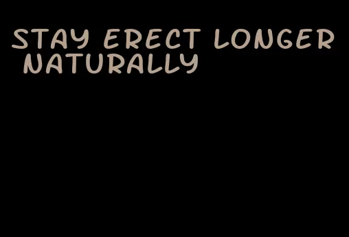 stay erect longer naturally