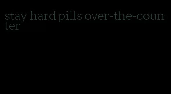 stay hard pills over-the-counter