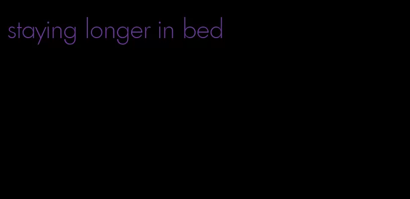 staying longer in bed