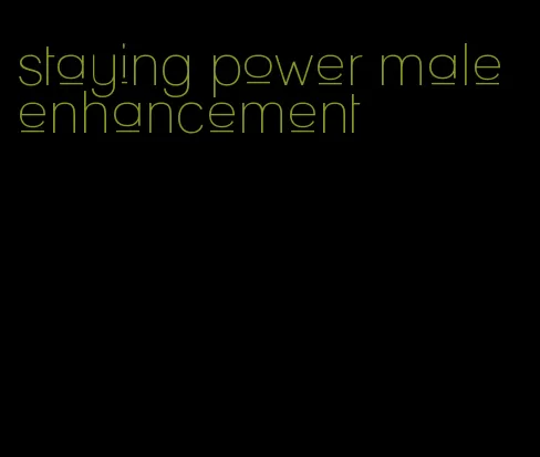 staying power male enhancement