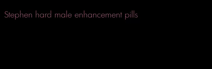 Stephen hard male enhancement pills