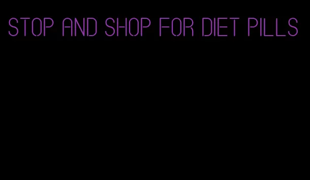 stop and shop for diet pills